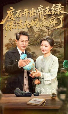 废石开出帝王绿，保洁大妈赢麻了(全集)